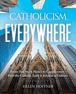 Catholicism Everywhere: From Hail Mary Passes to Cappuccinos: How the Catholic Faith Is Infused in Culture
