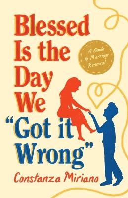 Blessed Is the Day We Got It Wrong: A Guide to Marriage Renewal - Costanza Miriano - cover