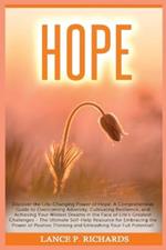 Hope: Discover the Life-Changing Power of Hope: A Comprehensive Guide to Overcoming Adversity, Cultivating Resilience, and Achieving Your Wildest Dreams in the Face of Life's Greatest Challenges - The Ultimate Self-Help Resource for Embracing the Power of Positi