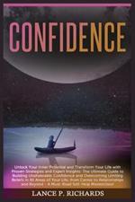 Confidence: Unlock Your Inner Potential and Transform Your Life with Proven Strategies and Expert Insights: The Ultimate Guide to Building Unshakeable Confidence and Overcoming Limiting Beliefs in All Areas of Your Life, from Career to Relationships and Beyond - A Mus