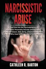 Narcissistic Abuse: A Deep Dive into the Psychodynamics of Narcissistic Personality Disorder and Its Effects on the Self-Esteem, Well-Being, and Emotional Health of Those Who Have Suffered from Its Toxic Influence
