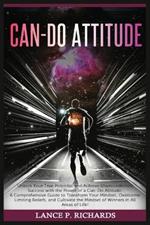 Can-Do Attitude: Unlock Your True Potential and Achieve Unprecedented Success with the Power of a Can-Do Attitude: A Comprehensive Guide to Transform Your Mindset, Overcome Limiting Beliefs, and Cultivate the Mindset of Winners in All Areas of Life!