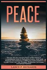 Peace: Discover the Life-Changing Power of Inner Peace: A Comprehensive Guide to Overcoming Anxiety, Stress, and Negativity and Embracing a Fulfilling and Joyful Existence through Proven Self-Help Strategies, Mindfulness Techniques, and Spiritual Practices!