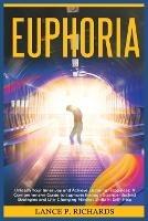 Euphoria: Unleash Your Inner Joy and Achieve Enduring Happiness: A Comprehensive Guide to Euphoria through Science-Backed Strategies and Life-Changing Mindset Shifts in Self-Help