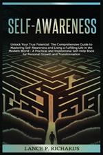 Self-awareness: Unlock Your True Potential: The Comprehensive Guide to Mastering Self-Awareness and Living a Fulfilling Life in the Modern World - A Practical and Inspirational Self-Help Book for Personal Growth and Transformation