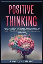 Positive Thinking: Unlock the Power of Your Mind and Transform Your Life with Positive Thinking: A Comprehensive Guide to Overcoming Negative Thoughts, Boosting Self-Confidence, and Achieving Your Dreams!