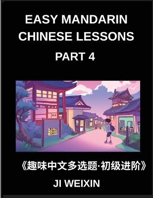 Easy Mandarin Chinese Lessons (Part 4)- Engaging Multiple-Choice Test Series Designed for Kids and Beginner Chinese Students, Simplified Character Reading with Easy Mind Games, Suitable for All HSK Levels - Weixin Ji - cover