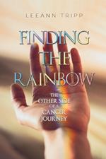 Finding the Rainbow: The Other Side of a Cancer Journey