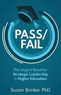 Pass/Fail: The Urgent Need for Strategic Leadership in Higher Education - Suzan Brinker - cover