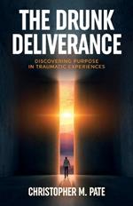 The Drunk Deliverance: Discovering Purpose in Traumatic Experiences