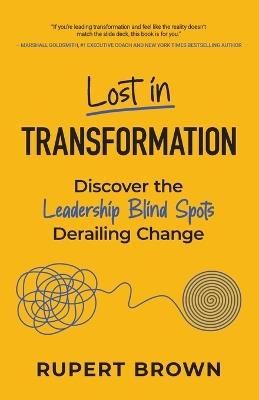Lost in Transformation: Discover the Leadership Blind Spots Derailing Change - Rupert Brown - cover