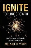 Ignite Topline Growth: How RevOps and Go-To-Market Alignment Spark Success - Melanie R Varin - cover