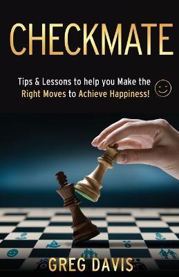 Checkmate: Tips & Lessons to Help You Make the Right Moves to Achieve Happiness! - Gregory L Davis - cover