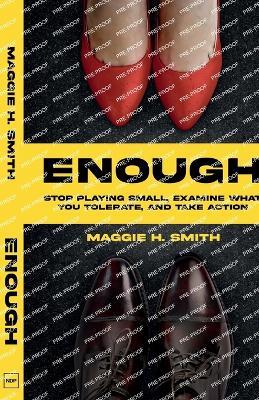 Enough: Stop Playing Small, Examine What You Tolerate, and Take Action: Stop Playing Small, Examine What You Tolerate, - Maggie H Smith - cover