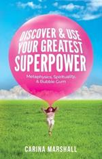 Discover & Use Your Greatest Superpower: Metaphysics, Spirituality, & Bubble Gum