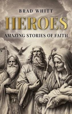 Heroes: Amazing Stories of Faith - Brad Whitt - cover