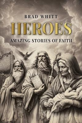 Heroes: Amazing Stories of Faith - Brad Whitt - cover