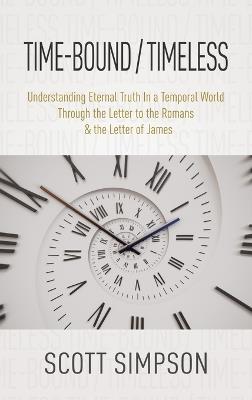 Time-Bound / Timeless: Understanding Eternal Truth In a Temporal World Through the Letter to the Romans & the Letter of James - Scott Simpson - cover