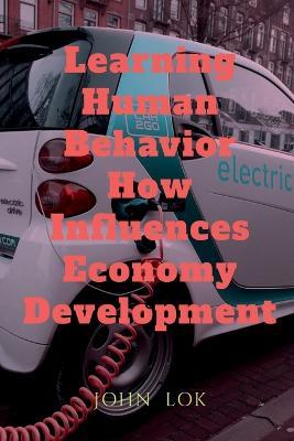 Learning Human Behavior How Influences Economy Development - John Lok - cover