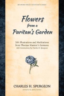Flowers from a Puritan's Garden: 384 Illustrations and Meditations from Thomas Manton's sermons, with commentary by Charles H. Spurgeon - Charles H Spurgeon,Thomas Manton - cover