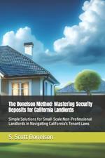 The Donelson Method: Mastering California Security Deposits: Simple Solutions for Small-Scale Non-Professional Landlords in Navigating California's Tenant Laws