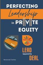 Perfecting Leadership in Private Equity: Lead Beyond the Deal to Perpetual Paragon Excellence