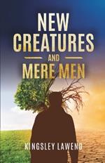 New Creatures and Mere men