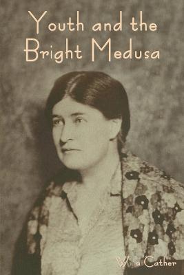 Youth and the Bright Medusa - Willa Cather - cover