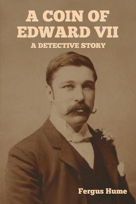 A Coin of Edward VII: A Detective Story - Fergus Hume - cover