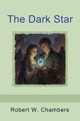 The Dark Star - Robert W Chambers - cover