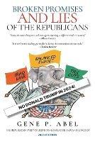 Broken Promises and Lies of the Republicans - Gene P Abel - cover