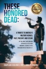 These Honored Dead: A Tribute to America's Military Heroes, Past, Present, and Future