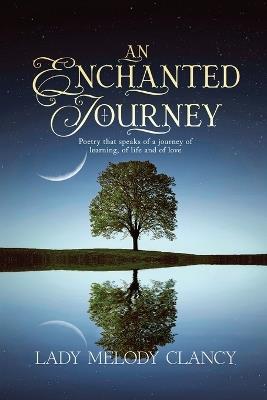 An Enchanted Journey: Poetry that speaks of a Journey... Of learning, of life and of love - Lady Melody Clancy - cover