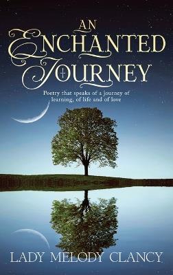An Enchanted Journey: Poetry that speaks of a Journey... Of learning, of life and of love - Lady Melody Clancy - cover
