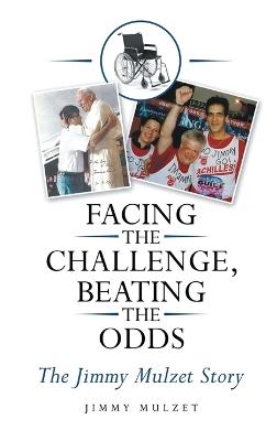 Facing the Challenge, Beating the Odds: The Jimmy Mulzet Story - Jimmy Mulzet - cover