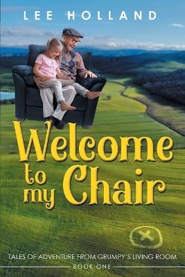 Welcome to My Chair: Tales Oadventure from Grumpy's Living Room Book One - Lee Holland - cover