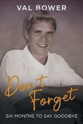 Don`t Forget: Six Months to Say Goodbye - Val Bower - cover