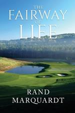 The Fairway of Life: Simple Secrets To Playing Better Golf By Going With The Flow
