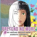 Pretend No More: My Healing Process From Domestic Violence
