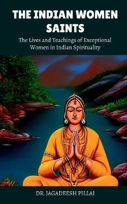 The Indian Women Saints - Jagadeesh Pillai - cover