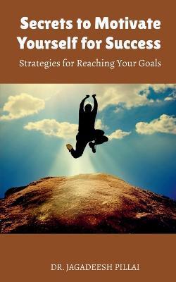 Secrets to Motivate Yourself for Success - Jagadeesh - cover