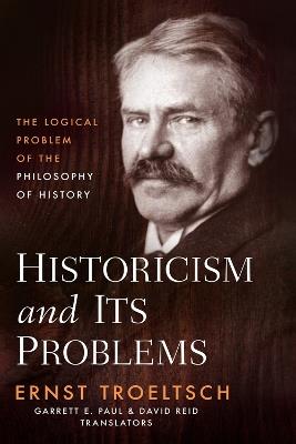 Historicism and Its Problems: The Logical Problem of the Philosophy of History - Ernst Troeltsch - cover
