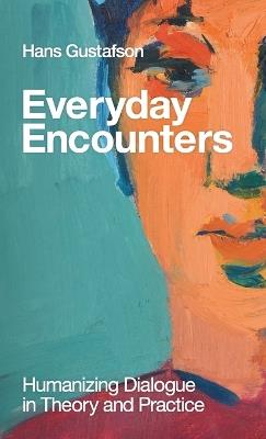 Everyday Encounters: Humanizing Dialogue in Theory and Practice - Hans Gustafson - cover