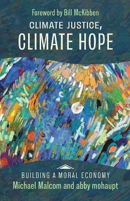 Climate Justice, Climate Hope - Michael Malcom,abby mohaupt - cover