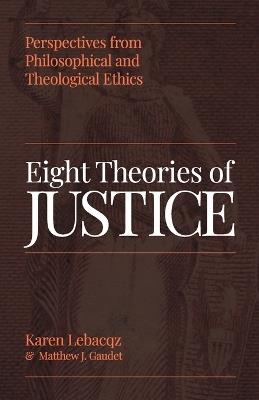 Eight Theories of Justice: Perspectives from Philosophical and Theological Ethics - Karen Lebacqz,Matthew J. Gaudet - cover