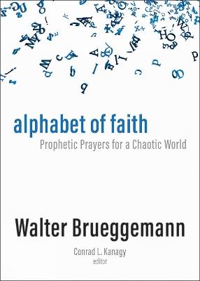 Alphabet of Faith: Prophetic Prayers for a Chaotic World - Walter Brueggemann - cover