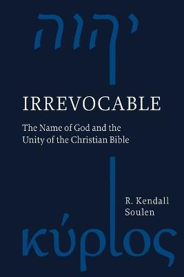 Irrevocable: The Name of God and the Unity of the Christian Bible - R. Kendall Soulen - cover