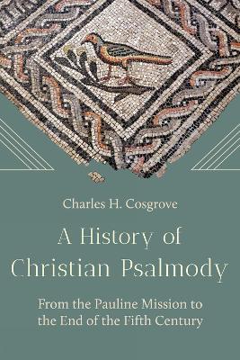 A History of Christian Psalmody: From the Pauline Mission to the End of the Fifth Century - Charles H. Cosgrove - cover