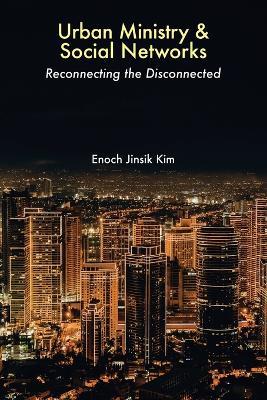 Urban Ministry and Social Networks: Reconnecting the Disconnected - Enoch Jinsik Kim - cover