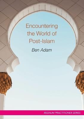 Encountering the World of Post-Islam - Ben Adam - cover
